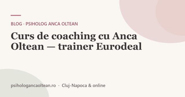 Curs de coaching cu Anca Oltean — trainer Eurodeal