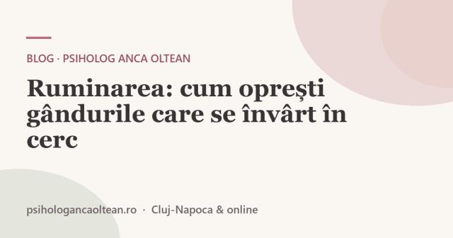 Ruminarea: cum oprești gândurile care se învârt în cerc